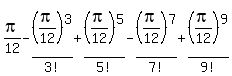 pi%2F12+-+%28pi%2F12%29%5E3%2F3%21+%2B+%28pi%2F12%29%5E5%2F5%21+-+%28pi%2F12%29%5E7%2F7%21+%2B+%28pi%2F12%29%5E9%2F9%21