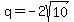 q=-2sqrt(10)