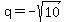 q=-sqrt(10)