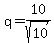q=10/sqrt(10)