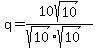 q=10sqrt(10)/(sqrt(10)sqrt(10))