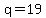 q=19