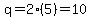 q=2%285%29=10