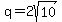 q=2sqrt(10)