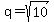 q=sqrt(10)
