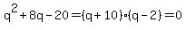 q%5E2%2B8q-20=%28q%2B10%29%28q-2%29=0