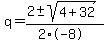 q+=+%282+%2B-+sqrt%28+4%2B32+%29%29%2F%282%2A-8%29
