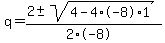 q+=+%282+%2B-+sqrt%28+4-4%2A-8%2A1+%29%29%2F%282%2A-8%29