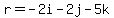 r=-2i-2j-5k