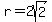 r=2sqrt(2)