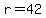 r=42