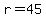 r=45