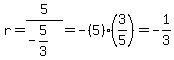 r=5%2F%28-5%2F3%29=-%285%29%2A%283%2F5%29=-1%2F3