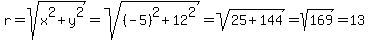 r=sqrt(x^2+y^2)=sqrt((-5)^2+12^2)=sqrt(25+144)=sqrt(169)=13