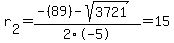 r%5B2%5D+=+%28-%2889%29-sqrt%28+3721+%29%29%2F2%5C-5+=+15
