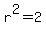 r%5E2=2