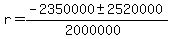 r = (-2350000 +- 2520000)/(2000000)