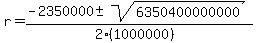 r = (-2350000 +- sqrt( 6350400000000 ))/(2(1000000))