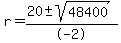 r = (20 +- sqrt(48400 ))/-2) 