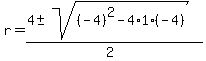 r+=+%284%2B-+sqrt%28%28-4%29%5E2-4%2A1%2A%28-4%29+%29%29%2F%282%29+