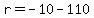 r = -10 - 110