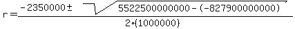 r = (-2350000 +- sqrt( 5522500000000--827900000000 ))/(2(1000000))