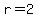 r=2