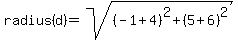 radius%28d%29+=+sqrt%28%28-1+%2B+4%29%5E2+%2B+%285+%2B+6%29%5E2%29