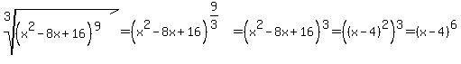 root%283%2C%28x%5E2-8x%2B16%29%5E9%29=%28x%5E2-8x%2B16%29%5E%289%2F3%29=%28x%5E2-8x%2B16%29%5E3=%28%28x-4%29%5E2%29%5E3=%28x-4%29%5E6