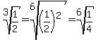 root(3,1/2)=root(6,(1/2)^2) = root(6,1/4)