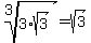root(3,3*sqrt(3))=sqrt(3)