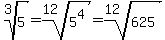 root(3,5)=root(12,5^4)=root(12,625)