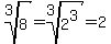 root(3,8)=root(3,2^3)=2