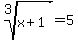 root(3,x+1)=5