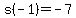 s(-1)=-7