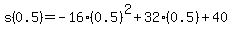 s%280.5%29=-16%280.5%29%5E2%2B32%280.5%29%2B40