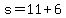 s= 11 + 6