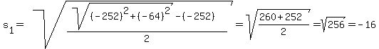 s%5B1%5D+=+sqrt%28%28sqrt%28%28-252%29%5E2+%2B+%28-64%29%5E2%29+-+%28-252%29%29%2F2%29+=+sqrt%28%28260+%2B+252%29%2F2%29+=+sqrt%28256%29+=+-16