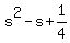 s^2-s+1/4