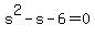 s^2-s-6=0