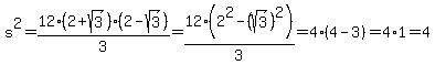s%5E2=12%282%2Bsqrt%283%29%29%282-sqrt%283%29%29%2F3=12%282%5E2-%28sqrt%283%29%29%5E2%29%2F3=4%284-3%29=4%2A1=4