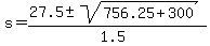 s+=+%28%2B27.5+%2B-+sqrt%28756.25+%2B+300%29%29%2F%281.5%29+