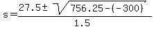 s+=+%28%2B27.5+%2B-+sqrt%28756.25+-+%28-300%29%29%29%2F%281.5%29+