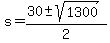 s+=+%2830+%2B-+sqrt%281300+%29%29%2F+2+