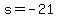s = -21