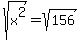 s q r t (  x  ^ 2 ) = s q r t ( 1 5 6 )