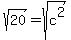 s q r t ( 2 0 ) = s q r t ( c ^ 2 )