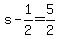 s-1/2=5/2