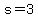 s=3