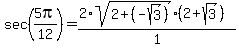 sec%285pi%2F12%29+=+%282%2Asqrt%282+%2B+%28-sqrt%283%29%29%29%2A%282%2Bsqrt%283%29%29%29%2F1